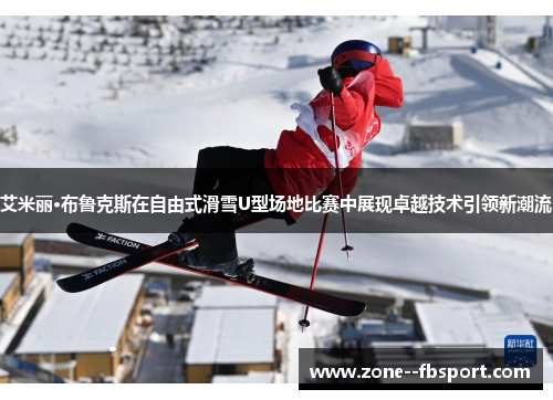 艾米丽·布鲁克斯在自由式滑雪U型场地比赛中展现卓越技术引领新潮流