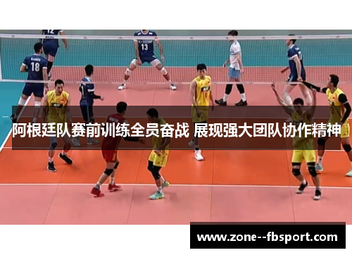 阿根廷队赛前训练全员奋战 展现强大团队协作精神