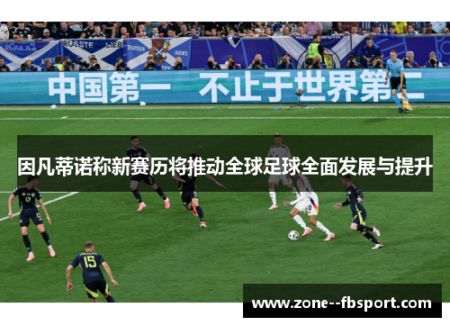 因凡蒂诺称新赛历将推动全球足球全面发展与提升
